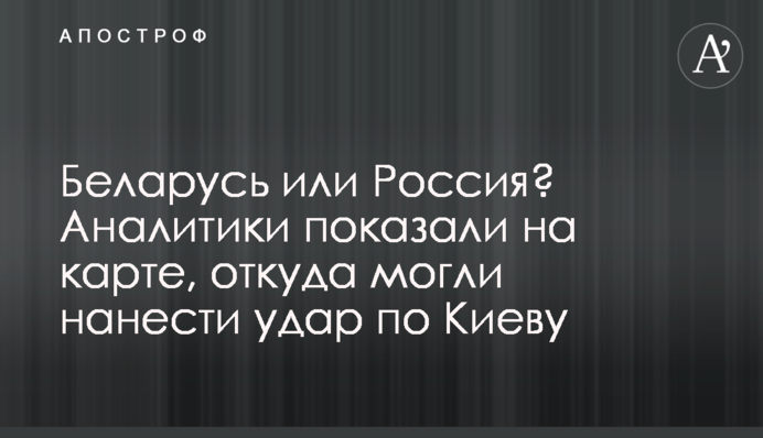 Білорусь чи Росія? Аналітики показали на карті, звідки могли завдати удару по Києву