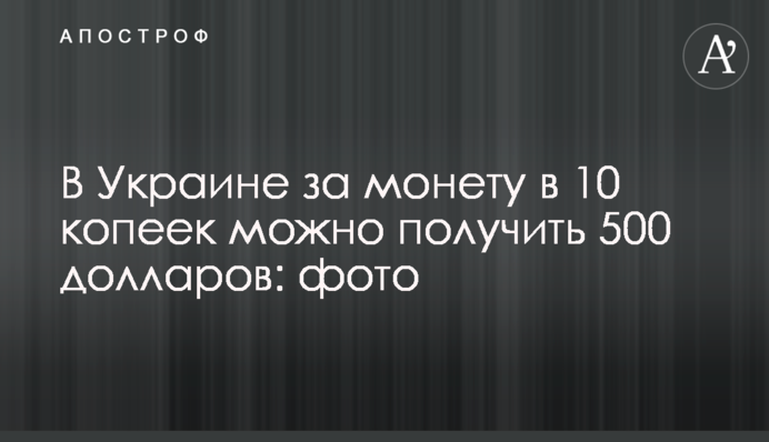 В Украине за монету в 10 копеек можно получить 500 долларов: фото