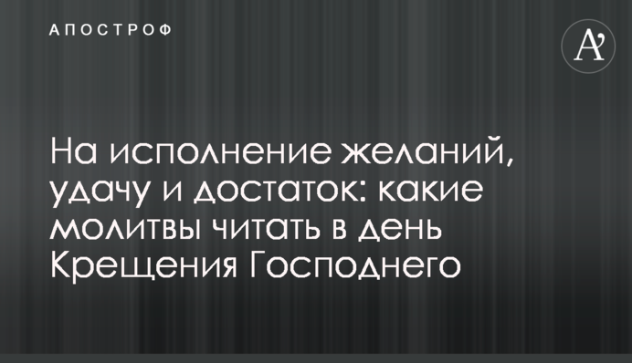 На виконання бажань, удачу та достаток: які молитви читати у день Хрещення Господнього