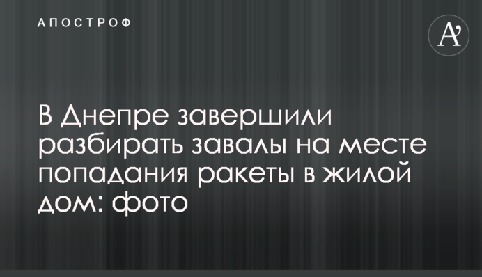 У Дніпрі завершили розбирати завали на місці влучання ракети по житловому будинку: фото