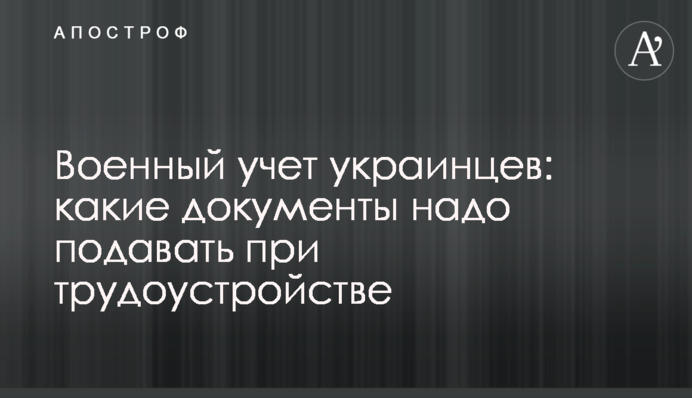 Військовий облік українців: які документи треба подавати під час працевлаштування