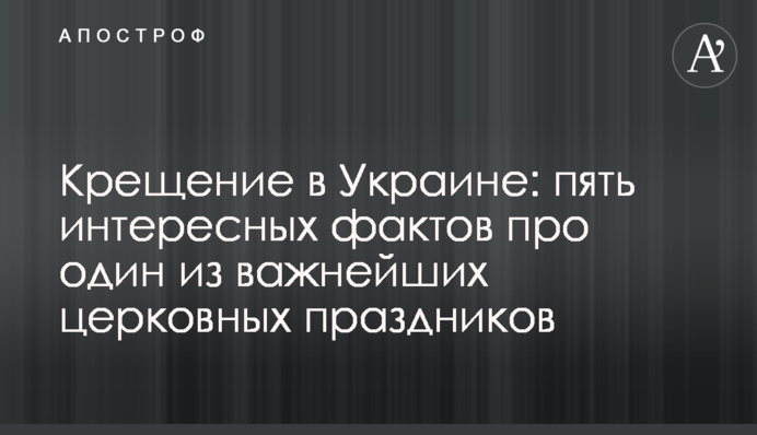 Водохреща в Україні: п'ять цікавих фактів про одне з найважливіших церковних свят
