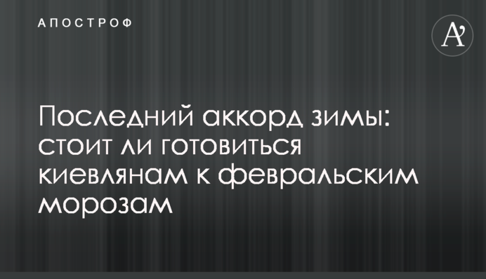 Последний аккорд зимы: стоит ли готовиться киевлянам к февральским морозам