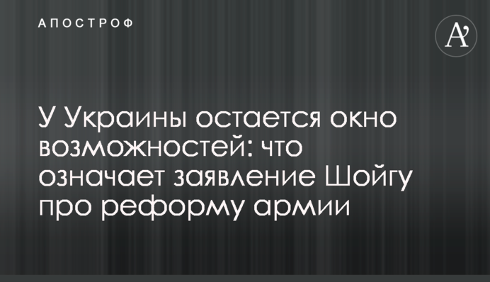 В України збережеться вікно можливостей: що означає заява Шойгу про реформу армії