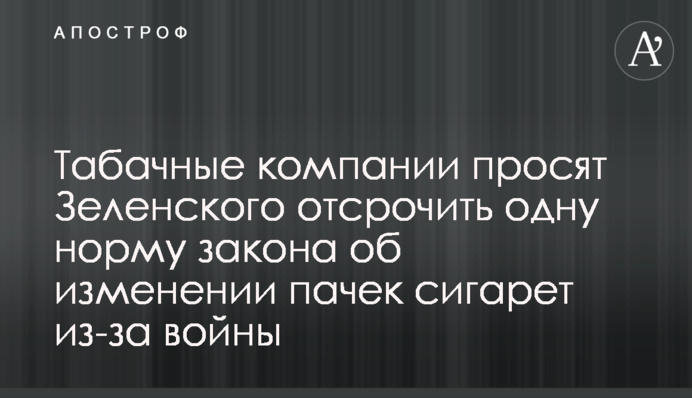 Табачные компании просят Зеленского отсрочить одну норму закона об изменении пачек сигарет из-за войны