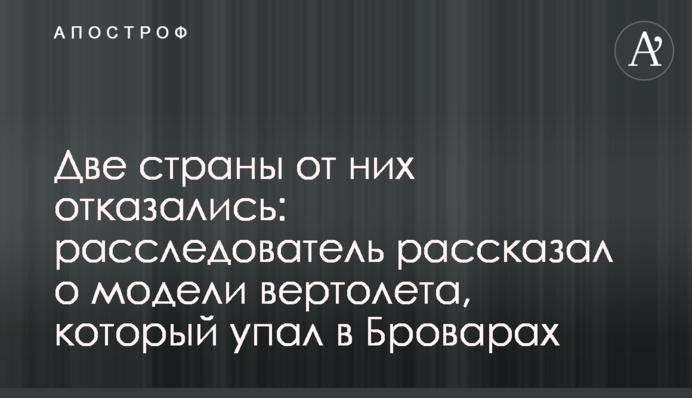 Дві країни від них відмовилися: розслідувач розповів про модель гелікоптера, що впав у Броварах