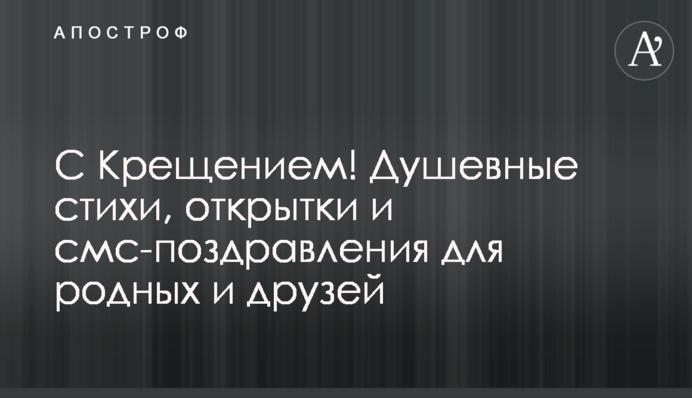 З Водохрещем! Душевні вірші, листівки та смс-вітання для рідних та друзів