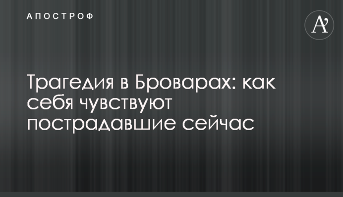 Трагедія у Броварах: як почуваються постраждалі зараз
