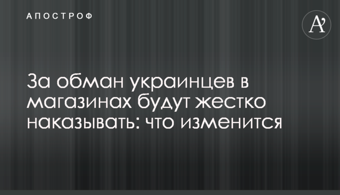 За обман українців у магазинах жорстко каратимуть: що зміниться