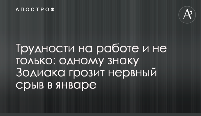 Трудности на работе и не только: одному знаку Зодиака грозит нервный срыв в январе