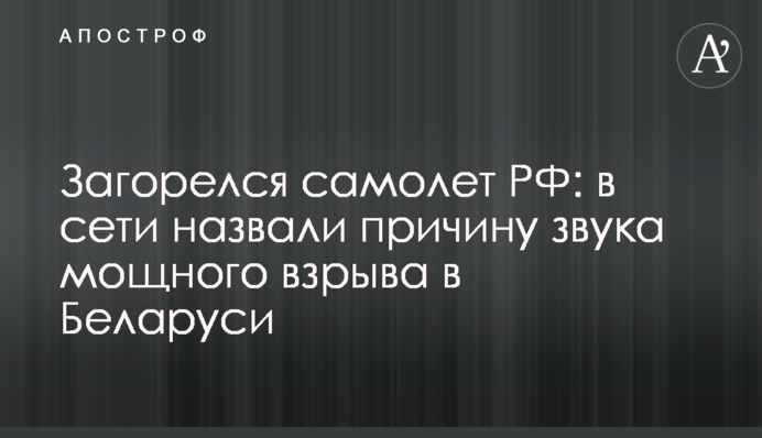 Зайнявся літак РФ: у мережі назвали причину звуку потужного вибуху в Білорусі