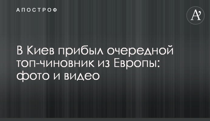 В Киев прибыл очередной топ-чиновник из Европы: фото и видео