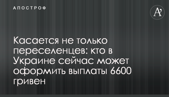 Касается не только переселенцев: кто в Украине сейчас может оформить выплаты 6600 гривен