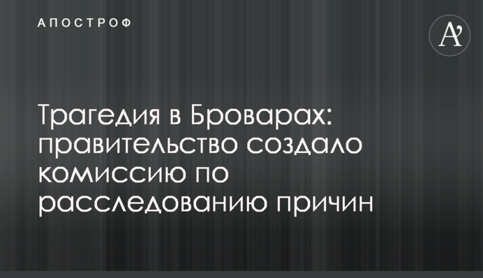 Трагедія у Броварах: уряд створив комісію з розслідування причин