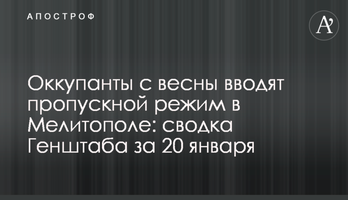 Окупанти з весни запроваджують пропускний режим у Мелітополі: зведення Генштабу за 20 січня