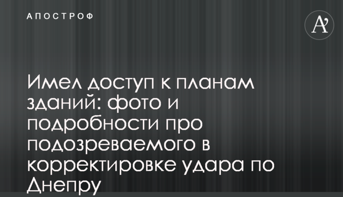 Мав доступ до планів будівель: фото та подробиці про підозрюваного у коригуванні удару по Дніпру