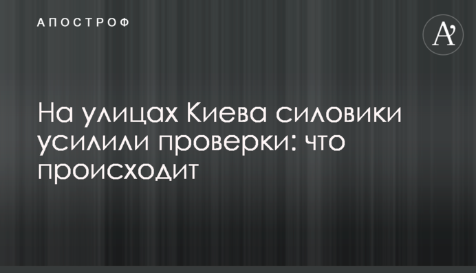 На вулицях Києва силовики посилили перевірки: що відбувається