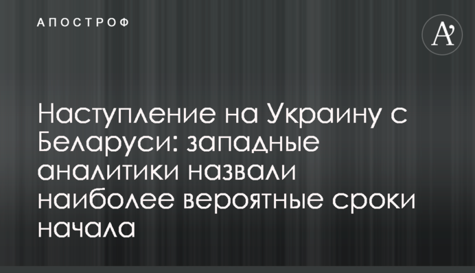 Наступ на Україну з Білорусі: західні аналітики назвали найімовірніші терміни початку