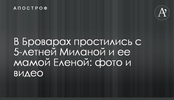 У Броварах попрощалися з 5-річною Міланою та її мамою Оленою: фото та відео