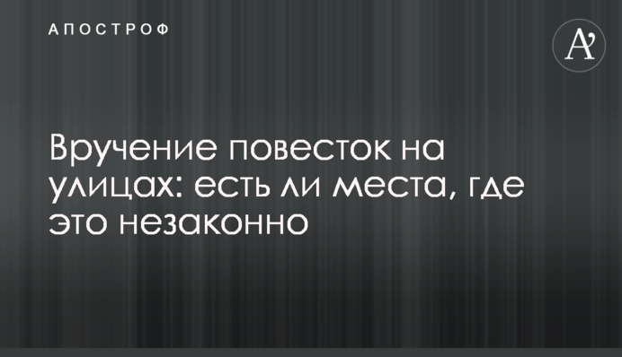 Вручення повісток на вулицях: чи є місця, де це незаконно