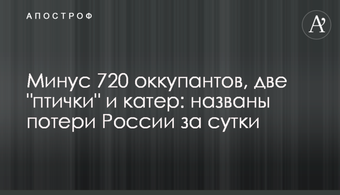 Минус 720 оккупантов, две "птички" и катер: названы потери России за сутки
