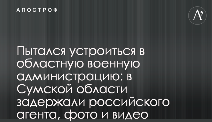 Намагався влаштуватися до обласної військової адміністрації: на Сумщині затримали російського агента, фото та відео