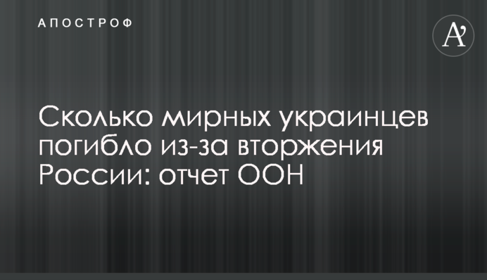 Скільки мирних українців загинуло через вторгнення Росії: звіт ООН