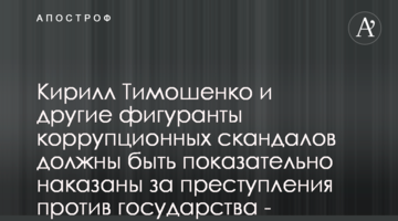Кирилл Тимошенко и другие фигуранты коррупционных скандалов должны быть показательно наказаны за преступления против государства - эксперт