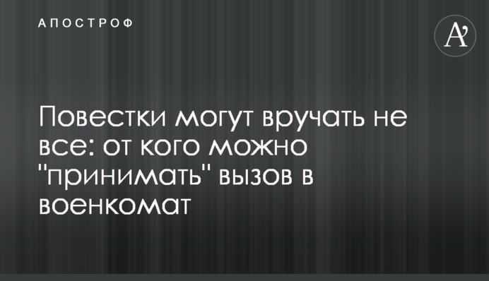 Повістки можуть вручати не всі: від кого можна 