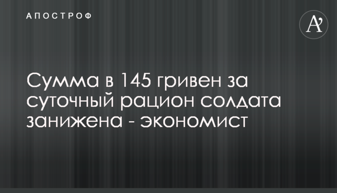 Сумма в 145 гривен за суточный рацион солдата занижена - экономист