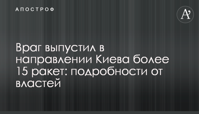 Ворог випустив у напрямку Києва понад 15 ракет: подробиці від влади