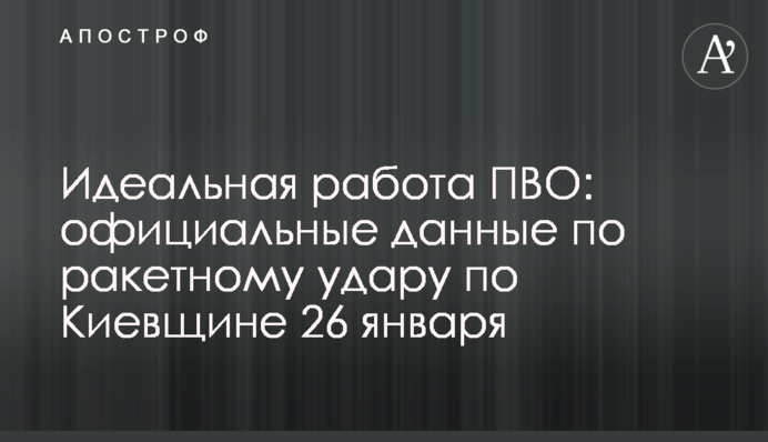 Ідеальна робота ППО: офіційні дані щодо ракетного удару по Київщині 26 січня