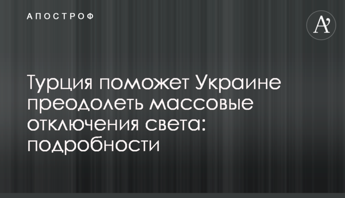 Туреччина допоможе Україні подолати масові відключення світла: подробиці