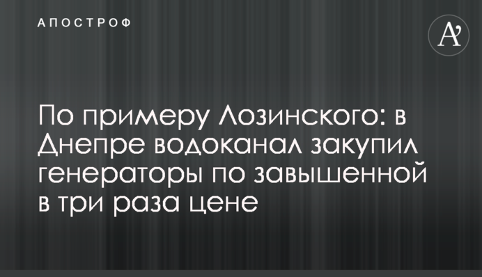 За прикладом Лозинського: у Дніпрі водоканал закупив генератори по завищеній втричі ціні