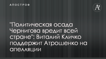 "Політична облога Чернігова шкодить усій країні": Віталій Кличко підтримає Атрошенка на апеляції