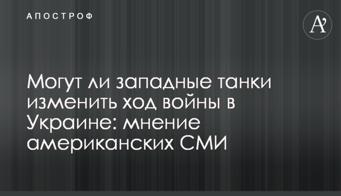 Чи можуть західні танки змінити хід війни в Україні: думка американських ЗМІ