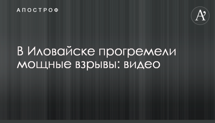 В Іловайську пролунали потужні вибухи: відео