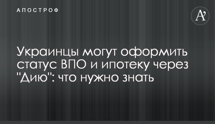Українці можуть оформити статус ВПО та іпотеку через 