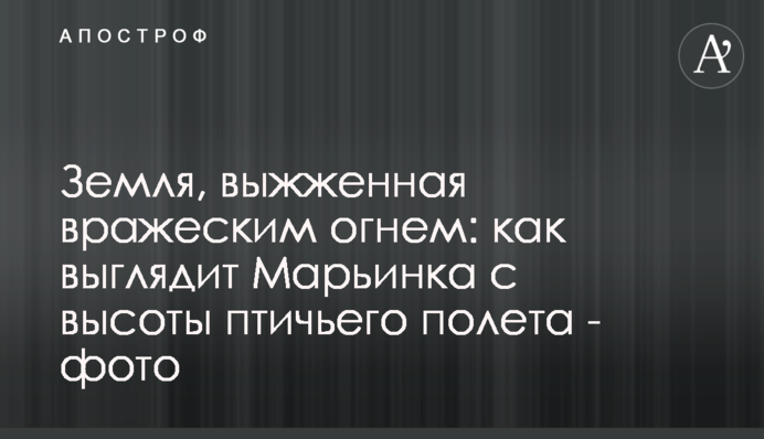 Земля, випалена ворожим вогнем: який вигляд має Мар'їнка з висоти пташиного польоту - фото
