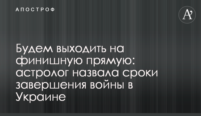 Виходитимемо на фінішну пряму: астролог назвала терміни завершення війни в Україні