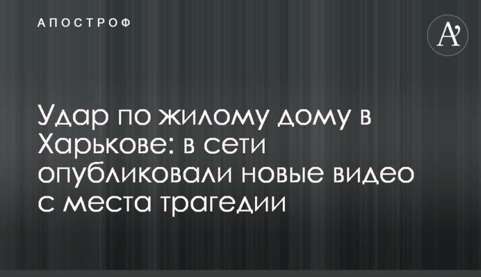 Удар по житловому будинку в Харкові: у мережі опублікували нові відео з місця трагедії