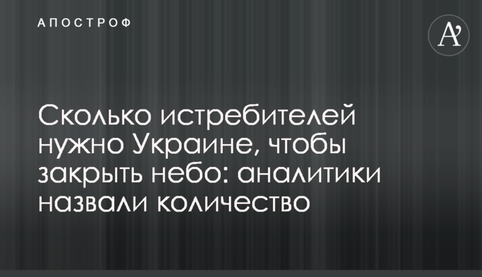 Сколько истребителей нужно Украине, чтобы закрыть небо: аналитики назвали количество