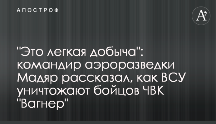 "Это легкая добыча": командир аэроразведки Мадяр рассказал, как ВСУ уничтожают бойцов ЧВК "Вагнер"