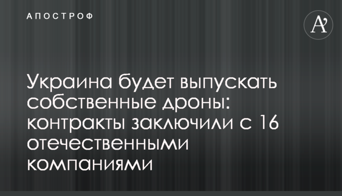 Україна випускатиме власні дрони: контракти уклали із 16 вітчизняними компаніями