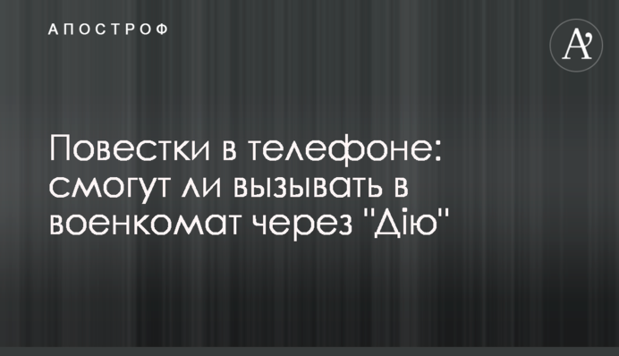 Повістки в телефоні: чи зможуть викликати у військкомат через 