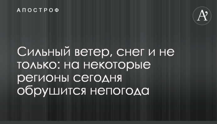 Сильний вітер, сніг і не тільки: на деякі регіони сьогодні обрушиться негода