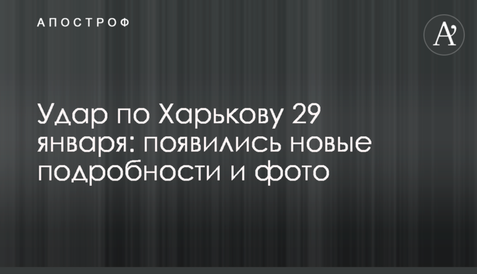 Удар по Харькову 29 января: появились новые подробности и фото