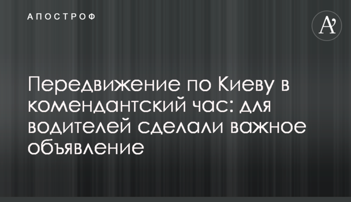 Передвижение по Киеву в комендантский час: для водителей сделали важное объявление