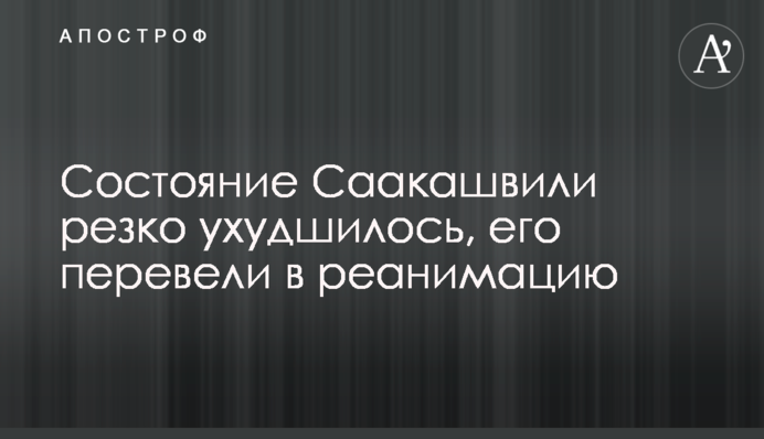 Состояние Саакашвили резко ухудшилось, его перевели в реанимацию