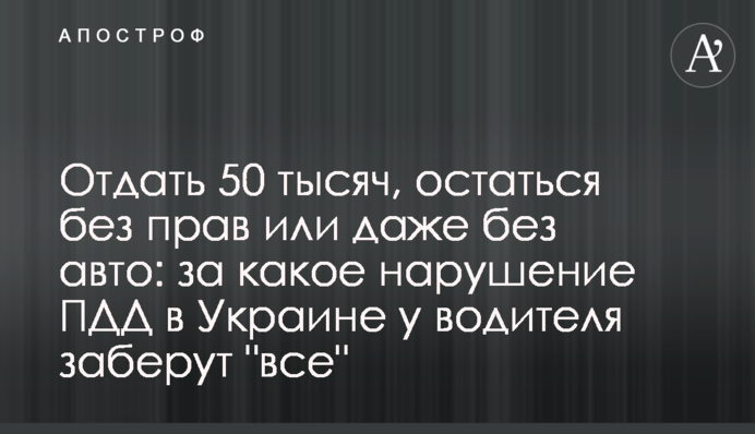 Отдать 50 тысяч, остаться без прав или даже без авто: за какое нарушение ПДД в Украине у водителя заберут 